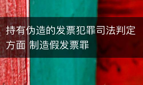 持有伪造的发票犯罪司法判定方面 制造假发票罪