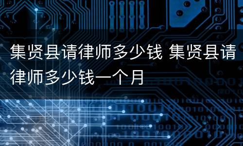 集贤县请律师多少钱 集贤县请律师多少钱一个月