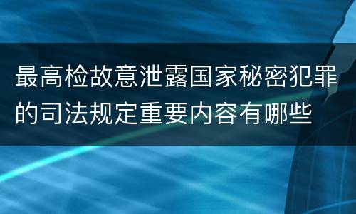 最高检故意泄露国家秘密犯罪的司法规定重要内容有哪些