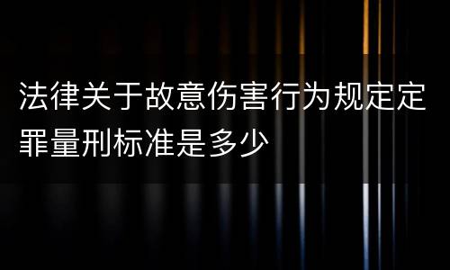 法律关于故意伤害行为规定定罪量刑标准是多少