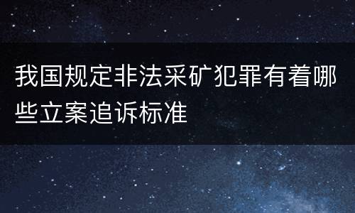 我国规定非法采矿犯罪有着哪些立案追诉标准