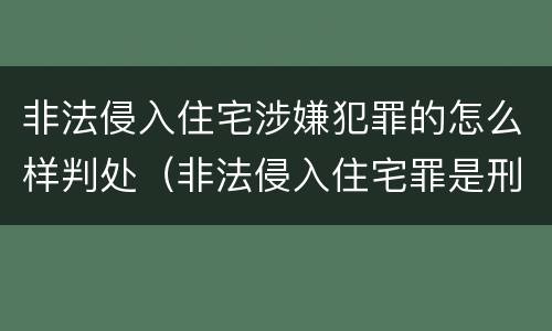 非法侵入住宅涉嫌犯罪的怎么样判处（非法侵入住宅罪是刑事案件吗）