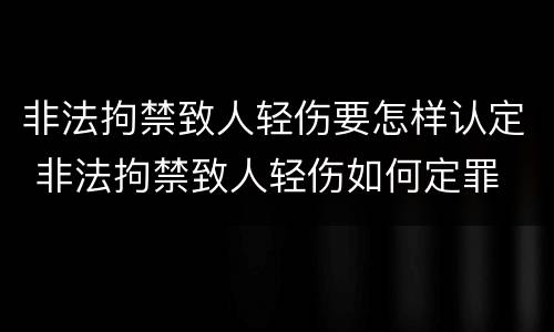非法拘禁致人轻伤要怎样认定 非法拘禁致人轻伤如何定罪