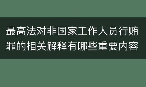 最高法对非国家工作人员行贿罪的相关解释有哪些重要内容