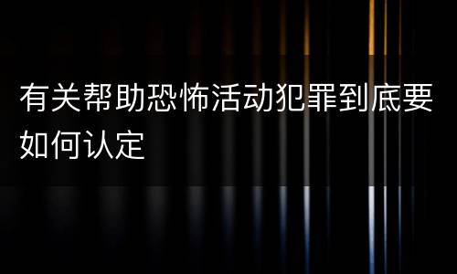 有关帮助恐怖活动犯罪到底要如何认定