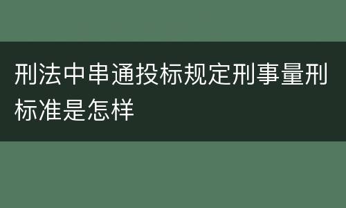 刑法中串通投标规定刑事量刑标准是怎样