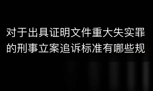 对于出具证明文件重大失实罪的刑事立案追诉标准有哪些规定