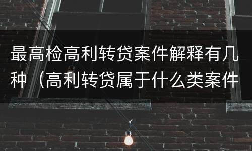 最高检高利转贷案件解释有几种（高利转贷属于什么类案件）