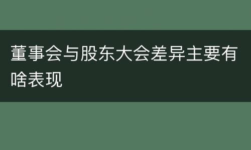 董事会与股东大会差异主要有啥表现