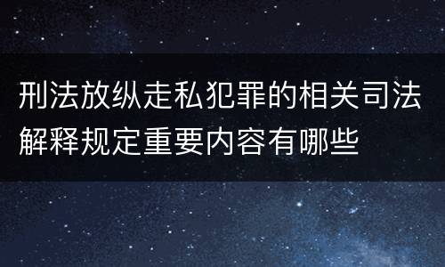 刑法放纵走私犯罪的相关司法解释规定重要内容有哪些