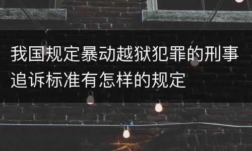 我国规定暴动越狱犯罪的刑事追诉标准有怎样的规定