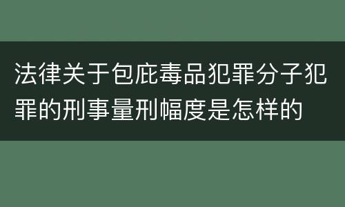 法律关于包庇毒品犯罪分子犯罪的刑事量刑幅度是怎样的