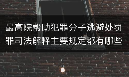 最高院帮助犯罪分子逃避处罚罪司法解释主要规定都有哪些
