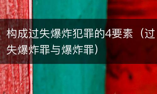 构成过失爆炸犯罪的4要素（过失爆炸罪与爆炸罪）