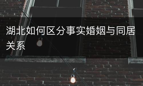 湖北如何区分事实婚姻与同居关系