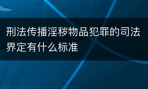 刑法传播淫秽物品犯罪的司法界定有什么标准