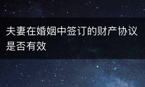 夫妻在婚姻中签订的财产协议是否有效