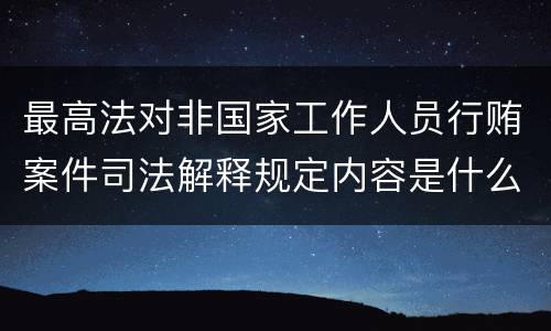 最高法对非国家工作人员行贿案件司法解释规定内容是什么