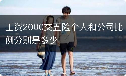工资2000交五险个人和公司比例分别是多少