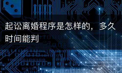 起讼离婚程序是怎样的，多久时间能判