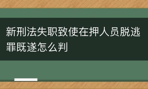 新刑法失职致使在押人员脱逃罪既遂怎么判