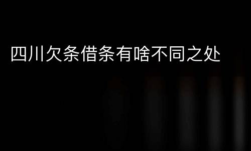 四川欠条借条有啥不同之处