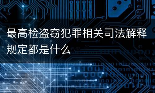 最高检盗窃犯罪相关司法解释规定都是什么