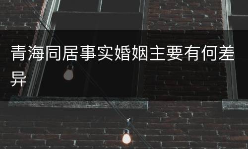 青海同居事实婚姻主要有何差异