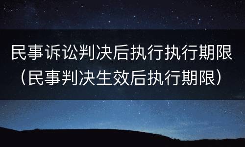 民事诉讼判决后执行执行期限（民事判决生效后执行期限）