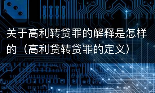 关于高利转贷罪的解释是怎样的（高利贷转贷罪的定义）