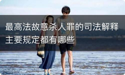 最高法故意杀人罪的司法解释主要规定都有哪些