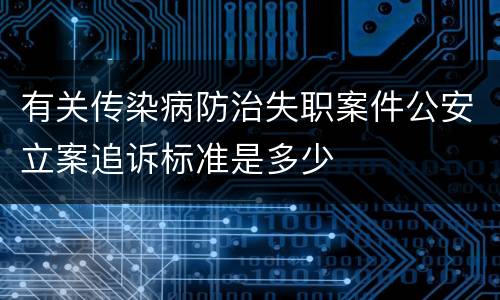 有关传染病防治失职案件公安立案追诉标准是多少