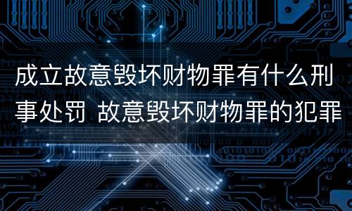 成立故意毁坏财物罪有什么刑事处罚 故意毁坏财物罪的犯罪构成