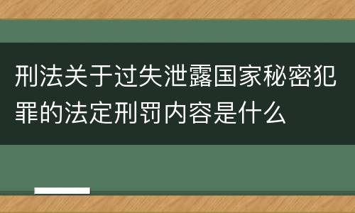 刑法关于过失泄露国家秘密犯罪的法定刑罚内容是什么