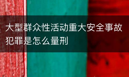 大型群众性活动重大安全事故犯罪是怎么量刑