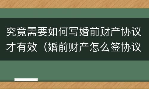 究竟需要如何写婚前财产协议才有效（婚前财产怎么签协议）