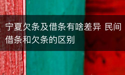 宁夏欠条及借条有啥差异 民间借条和欠条的区别