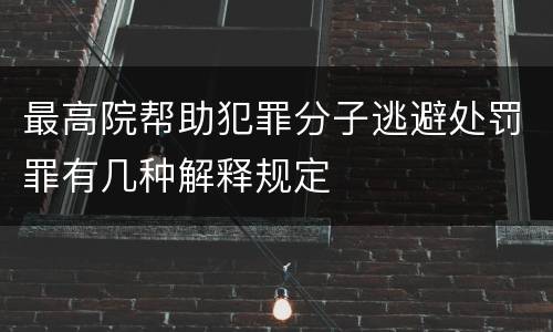 最高院帮助犯罪分子逃避处罚罪有几种解释规定