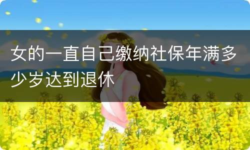 女的一直自己缴纳社保年满多少岁达到退休