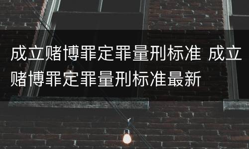 成立赌博罪定罪量刑标准 成立赌博罪定罪量刑标准最新
