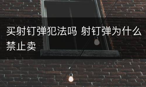 买射钉弹犯法吗 射钉弹为什么禁止卖
