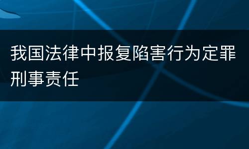 我国法律中报复陷害行为定罪刑事责任