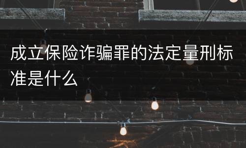 成立保险诈骗罪的法定量刑标准是什么