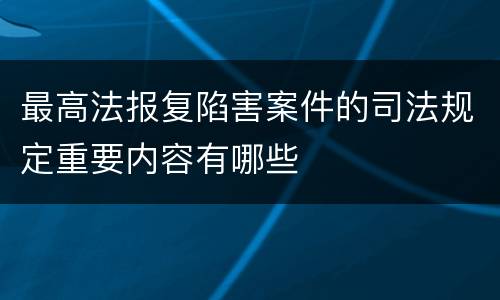 最高法报复陷害案件的司法规定重要内容有哪些