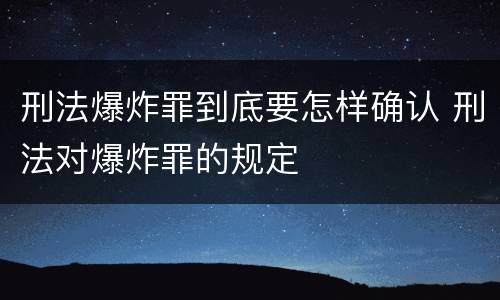 刑法爆炸罪到底要怎样确认 刑法对爆炸罪的规定