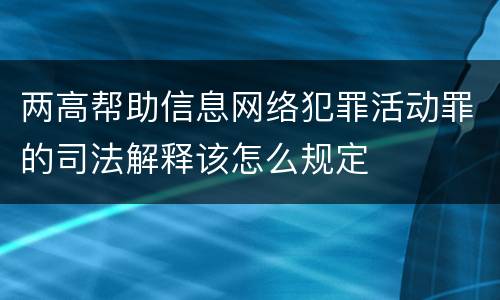 两高帮助信息网络犯罪活动罪的司法解释该怎么规定
