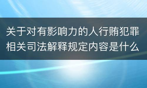 关于对有影响力的人行贿犯罪相关司法解释规定内容是什么