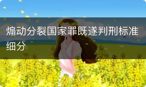 煽动分裂国家罪既遂判刑标准细分