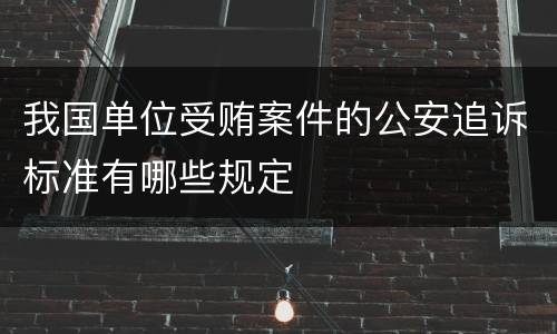 我国单位受贿案件的公安追诉标准有哪些规定