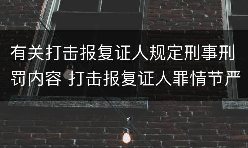 有关打击报复证人规定刑事刑罚内容 打击报复证人罪情节严重